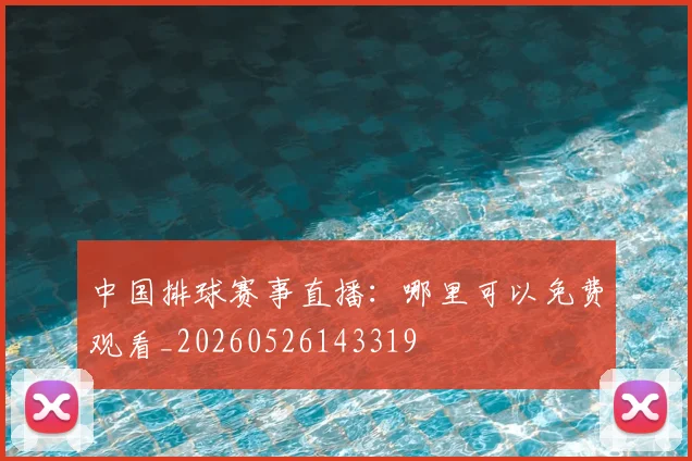 中国排球赛事直播:哪里可以免费观看_20260526143319