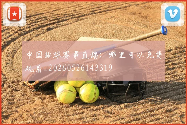 中国排球赛事直播:哪里可以免费观看_20260526143319