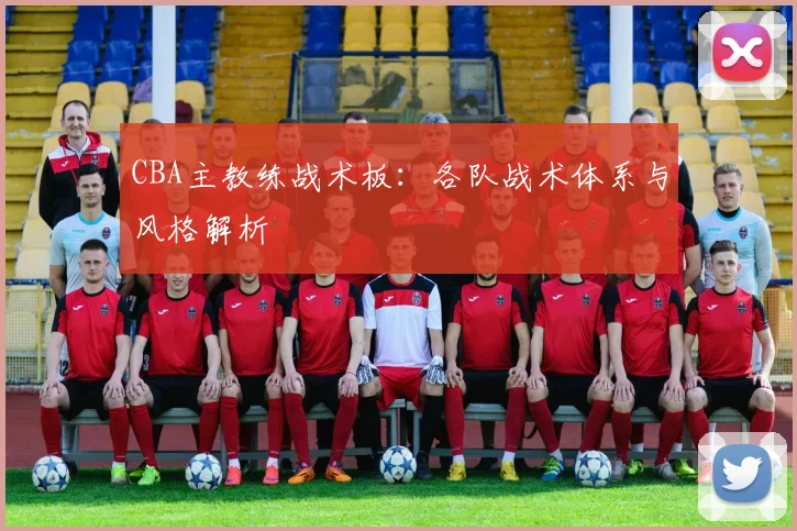 CBA主教练战术板：各队战术体系与风格解析