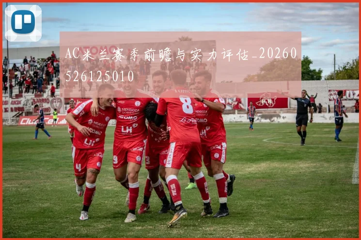 AC米兰赛季前瞻与实力评估_20260526125010